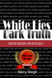 Cover of: White Lies Dark Truth: Question Your Beliefs. Who Are You, Really?