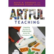 Cover of: Artful teaching: integrating the arts for understanding across the curriculum, K-8