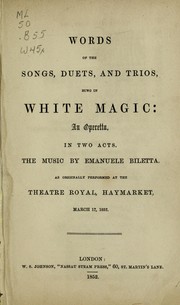 Cover of: Words of the songs, duets, and trios, sung in White magic: an operetta, in two acts, as originally performed at the Theatre Royal, Haymarket, March 17, 1852