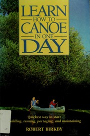 Cover of: Learn how to canoe in one day: quickest way to start paddling, turning, portaging, and maintaining