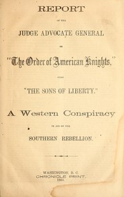 Report of the Judge Advocate General on "The Order of American Knights," alias "The Sons of Liberty" by United States. Army. Office of the Judge Advocate General.