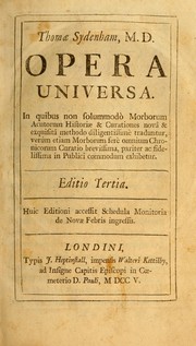 Cover of: Thomae Sydenham, M.D. Opera universa: in quibus non solummodò morborum acutorum historiae & curationes novâ & exquisitâ methodo diligentissimè traduntur, verùm etiam morborum ferè omnium chronicorum curatio brevissima, pariter ac fidelissima in publici commodum exhibetur