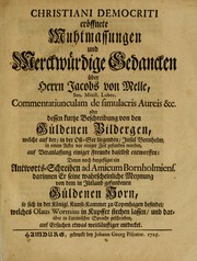 Cover of: Christiani Democriti eröffnete muhtmassungen und merckwürdige Gedancken über Herrn Jacobs von Melle ... Commentatiunculam de simulacris aureis &c: oder dessen kurtze Beschreibung von den güldenen Bildergen, welche auf der ... Insul Bornholm ... gefunden worden : ... denen nochbeygefüget ein Antworts-Schreiben ... darinnen er seine ... Meynung von dem in Jütland gefundenen güldenen Horn ... entdecket