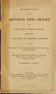 Cover of: The identification of the artisan and the artist: the proper object of American education. Illustrated by a lecture