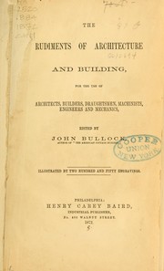 Cover of: The rudiments of architecture and building: for the use of architects, builders, draughtsmen, machinists, engineers, and mechanics