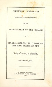 Cover of: Obituary addresses delivered upon the occasion of the re-internment of the remains of Gen. Chas. Scott, Maj. Wm. T. Barry, and Capt. Bland Ballard and wife, in the cemetery, at Frankfort, November 8, 1854.