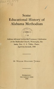 Cover of: Some educational history of Alabama Methodism: address delivered before the centenary celebration of the Methodist church, Wetumpka, Alabama. April the thirtieth, 1908