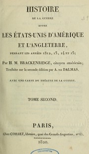 Cover of: Histoire de la guerre entre les Etats-Unis d'Amérique et l'Angleterre, pendant les années 1812, 13, 14 et 15 by H. M. Brackenridge