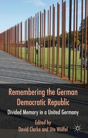Cover of: Remembering the German Democratic Republic: divided memory in a united Germany