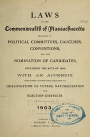 Laws of the commonwealth of Massachusetts relating to political committees, caucuses, conventions, and the nomination of candidates, including the acts of 1903 by Richard Lewis Gay
