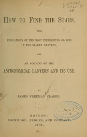 Cover of: How to find the stars with indications of the most interesting objects in the starry heavens, and an account of the astronomical lantern and its use