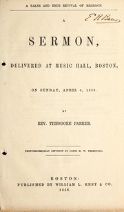 Cover of: A false and true revival of religion: a sermon, delivered at Music Hall, Boston, on Sunday, April 4, 1858