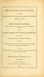 Cover of: The legislative guide, containing all the rules for conducting business in Congress: Jefferson's manual; and the Citizens' manual, including a concise system of rules of order founded on Congressional proceedings: with copious notes and marginal references, explaining the rules and the authority therefor ...