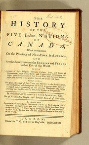 Cover of: The history of the Five Indian Nations of Canada: which are dependent on the province of New-York in America, and are the barrier between the English and French in that part of the world. With accounts of their religion, manners, customs, laws, and forms of government: their several battles and treaties with the European Nations; particular relations of their several wars with the other Indians; and a true account of the present state of our trade with them. In which are shewn the great advantage of their trade and alliance to the British nation, and the intrigues and attempts of the French to engage them from us; a subject nearly concerning all our American plantations, and highly meriting the consideration of the British nation at this juncture