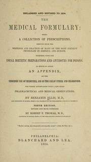 Cover of: The Medical formulary: being a collection of prescriptions, derived from the writings and practice of many of the most eminent physicians in America and Europe. Together with the usual dietetic preparations and antidote for poisons.  To which is added an appendix, on the endermic use of medicines, and on the use of ether and chloroform.  The whole accompanied with a few brief pharmaceutical and medical observations