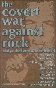 Cover of: The Covert War Against Rock: What You Don't Know About the Deaths of Jim Morrison, Tupac Shakur, Michael Hutchence, Brian Jones, Jimi Hendrix, Phil Ochs, Bob Marley, Peter Tosh, John Lennon, The Notorious B.I.G.