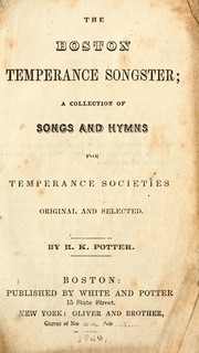 Cover of: The Boston temperance songster: a collection of songs and hymns for temperance societies : original and selected