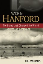 Cover of: Made in Hanford: the bomb that changed the world