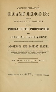 Cover of: Concentrated organic medicines: being a practical exposition of the therapeutic properties and clinical employment of the combined proximate medicinal constituents of indigenous and foreign plants, to which is added a brief history of crude organic remedies, constituents of plants, concentrated medicines, officinal preparations, &c., &c