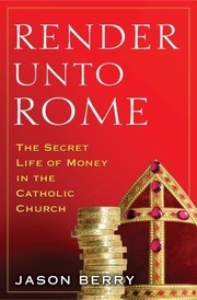 Cover of: Render unto Rome: the secret life of money in the Catholic Church