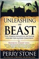 Unleashing the Beast: The coming fanatical dictator and his ten-nation coalition by Perry F. Stone