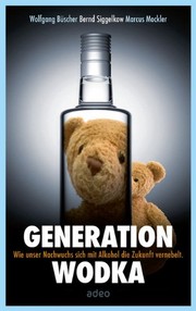 Cover of: Generation Wodka: Wie unser Nachwuchs sich mit Alkohol die Zukunft vernebelt