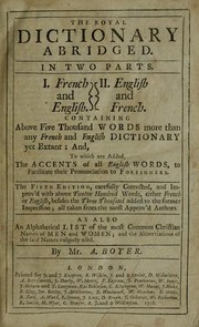 Cover of: The Royal Dictionary Abridged.: In Two Parts. I. French and English }{ II. English and French. Containing Above Five Thousand Words more than any French and English Dictionary yet Extant: And, To which are Added, The Accents of all English Words, to Facilitate their Pronunciation to Foreigners.