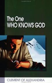 Cover of: The  one who knows God: excerpts from the writings of Clement of Alexandria : a modern English rendition from the translation of William Wilson, M.A.