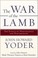 Cover of: The War of the Lamb: The Ethics of Nonviolence and Peacemaking 