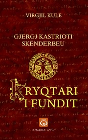 Gjergj Kastrioti Skënderbeu - Kryqtari i Fundit by Virgjil Kule  