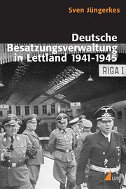 Deutsche Besatzungsverwaltung in Lettland 1941-1945 by Sven Jüngerkes