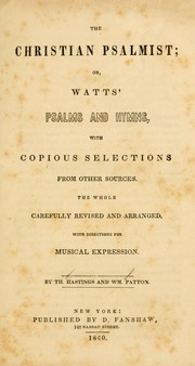 Cover of: The Christian Psalmist, or, Watts' Psalms and hymns: with copious selections from other sources ; the whole carefully revised and arranged, with directions for musical expression