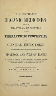 Cover of: Concentrated organic medicines: being a practical exposition of the therapeutic properties and clinical employment of the combined proximate medicinal constituents of indigenous and foreign plants ...