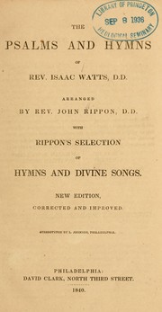 Cover of: The Psalms and hymns of Rev. Issac Watts, D.D., arranged by Dr.Rippon: with  Dr. Rippon's Selection of hymns and divine songs