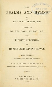 Cover of: The Psalms and hymns of Rev. Isaac Watts, D.D., arranged by Rev. John Rippon, D.D., with  Rippon's selection of hymns and divine songs ... corrected and improved by Rev. Charles G. Sommers