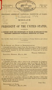 Cover of: Proposed American National Institute at Paris: message from the President of the United States, transmitting a report from the Secretary of State in regard to the proposed American National Institute at Paris