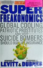 Cover of: Superfreakonomics: global cooling, patriotic prostitutes, and why suicide bombers should buy life insurance