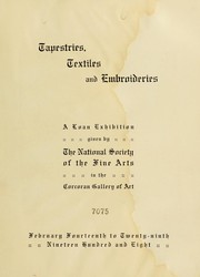 Cover of: Tapestries, textiles and embroideries: a loan exhibition given by the National Society of the Fine Arts in the Corcoran Gallery of Art, February fourteenth to twenty-ninth, nineteen hundred and eight.