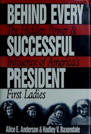 Cover of: Behind Every Successful President: The Hidden Power and Influence of America's First Ladies