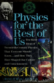 Cover of: Physics for the rest of us: ten basic ideas of twentieth-century physics that everyone should know-- and how they have shaped our culture and consciousness