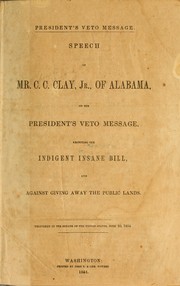 Cover of: President's veto message: speech of Mr. C.C. Clay, Jr., of Alabama, on the President's veto message, rejecting the indigent insane bill, and against giving away the public lands