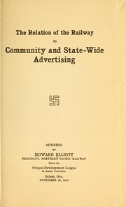 Cover of: The relation of the railway to community and state-wide advertising: address by Howard Elliott ... before the Oregon Development League in annual convention, Salem, Ore., November 29, 1910.