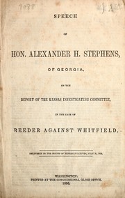 Cover of: Speech of Hon. Alexander H. Stephens, of Georgia, on the report of the Kansas investigating committee, in the case of Reeder against Whitfield: delivered in the House of Representatives, July 31, 1856