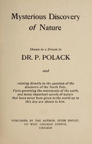 Cover of: Mysterious discovery of nature: shown in a dream to Dr. P. Polack, and relating directly to the question of the discovery of the North pole. Facts governing the movements of the earth, and many important secrets of nature that have never been given to the world up to this day are shown to him