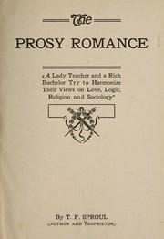 Cover of: The prosy romance: a lady teacher and a rich bachelor try to harmonize their views on love, logic, religion and sociology