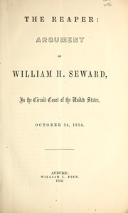 Cover of: The reaper: argument of William H. Seward, in the Circuit court of the United States, October 24, 1854