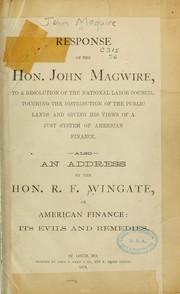 Cover of: Response of the Hon. John Maguire, to a resolution of the National Labor Council, touching the distribution of the public lands and giving his views of a just system of American finance.: Also an address by the Hon. R.F. Wingate, on American finance: its evils and remedies.