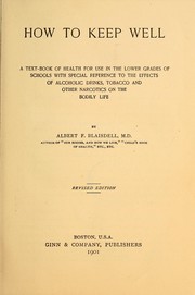 Cover of: How to keep well: a text-book of health for use in the lower grades of schools with special reference to the effects of alcholic drinks, tobacco and other narcotics on the bodily life
