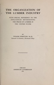 Cover of: The organization of the lumber industry: with special reference to the influences determining the prices of lumber in the United States ...