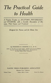 Cover of: The practical guide to health: a popular treatise on anatomy, physiology, and hygiene, with a scientific description of diseases, their causes and treatment; designed for nurses and for home use